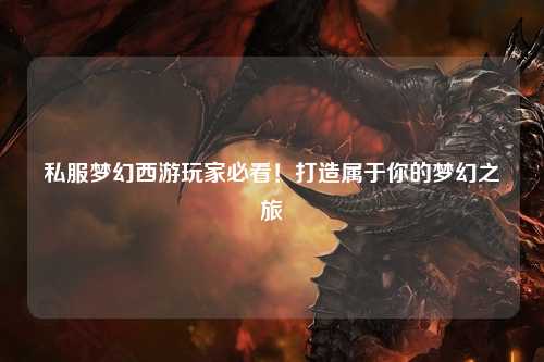 私服夢幻西游玩家必看！打造屬于你的夢幻之旅