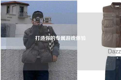 打造你的專屬游戲體驗(yàn)