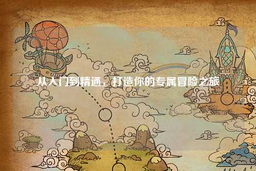 從入門到精通，打造你的專屬冒險之旅