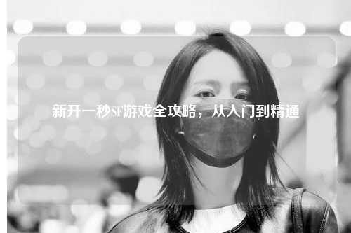 新開一秒SF游戲全攻略，從入門到精通