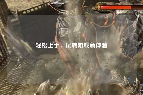 輕松上手，玩轉(zhuǎn)游戲新體驗