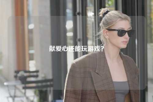 獻愛心還能玩游戲？