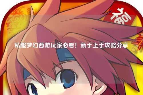 私服夢(mèng)幻西游玩家必看！新手上手攻略分享