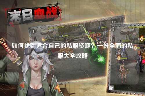 如何找到適合自己的私服資源？一份全面的私服大全攻略