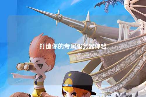 打造你的專(zhuān)屬服務(wù)器體驗(yàn)