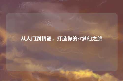 從入門到精通，打造你的SF夢(mèng)幻之旅