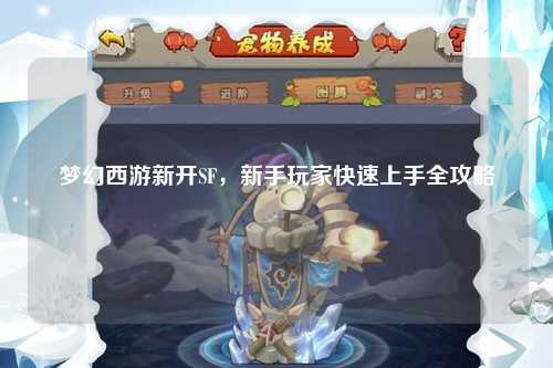 夢幻西游新開SF，新手玩家快速上手全攻略