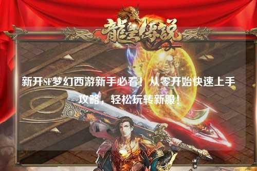 新開(kāi)SF夢(mèng)幻西游新手必看！從零開(kāi)始快速上手攻略，輕松玩轉(zhuǎn)新服！