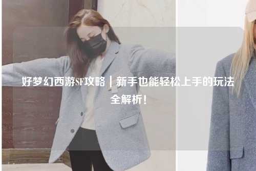 好夢幻西游SF攻略｜新手也能輕松上手的玩法全解析！